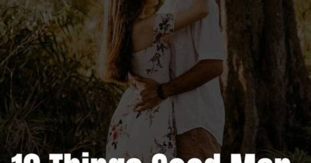 10 Things Good Men Will Never Do in a Relationship