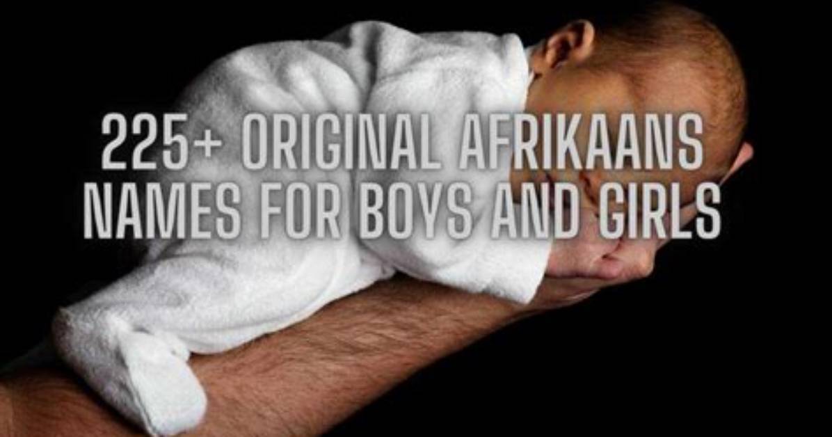 225+ Original Afrikaans Names and Meanings for Boys and Girls