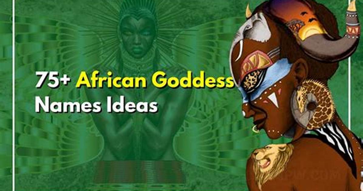50+ African Goddess Names and Meanings