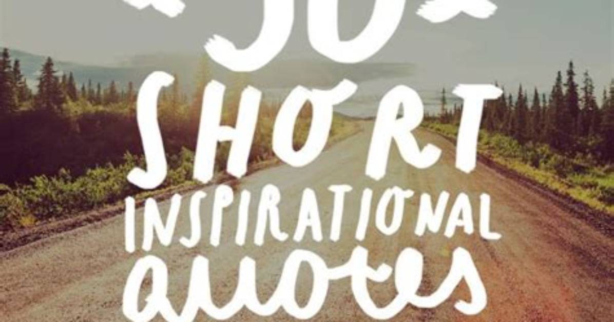 50 Short and Sweet Inspirational Quotes to Get You Motivated