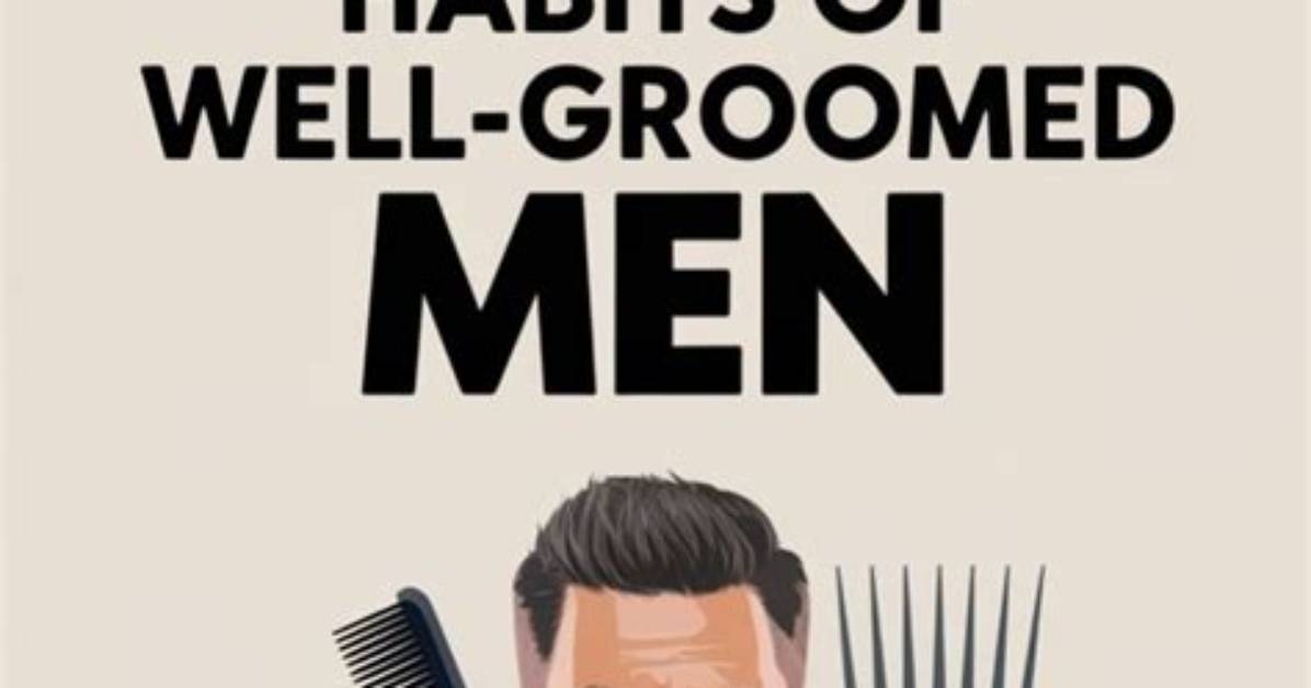 6 Habits of Well-Groomed Men