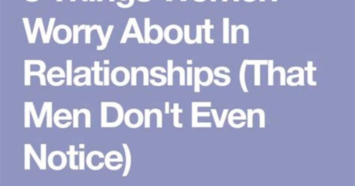 8 Tiny Things Women Worry About in Relationships (That Men Don't Even Notice) | Dr. Amy Mulkey
