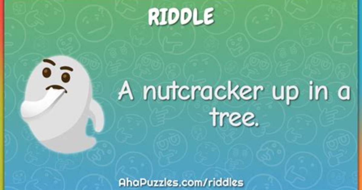 A Nutcracker up in a Tree [Riddle Answers]