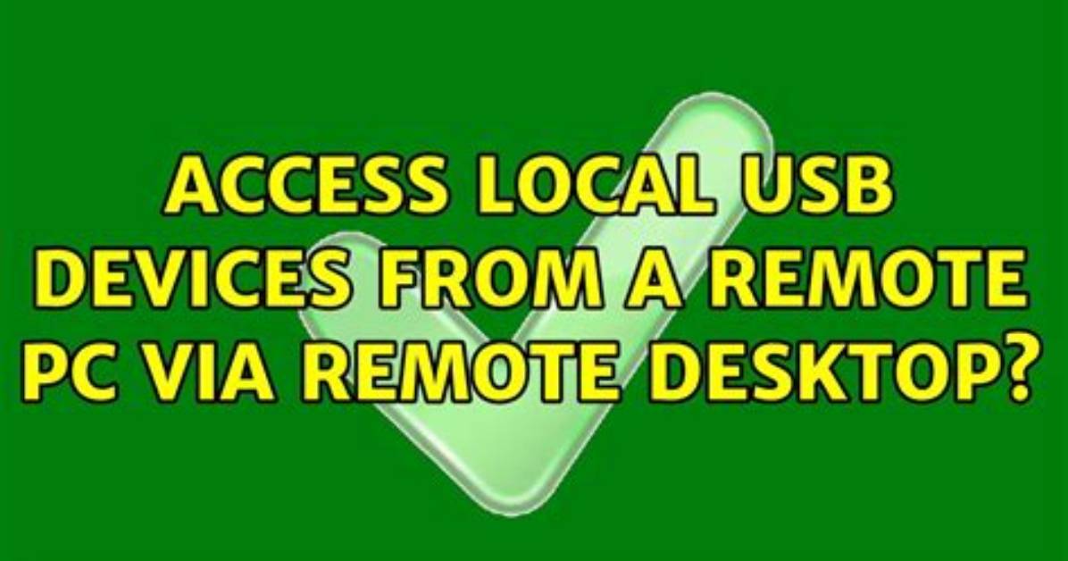 Access Local Usb Devices from a Remote Pc via Remote Desktop?