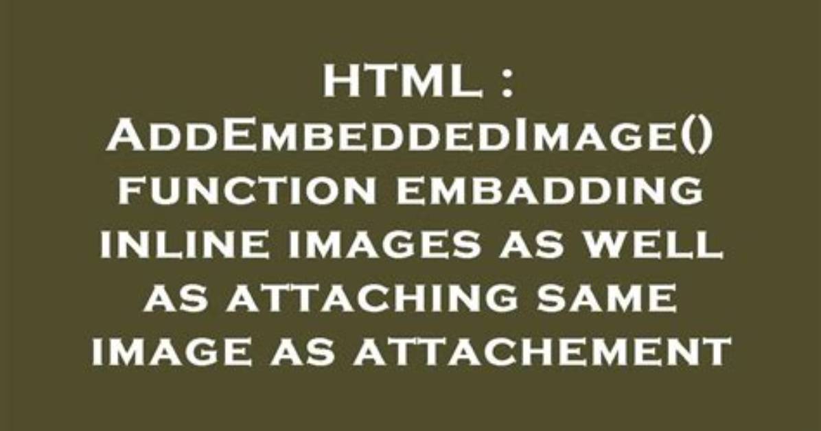 Addembeddedimage() Function Embadding Inline Images as Well as Attaching Same Image as Attachement