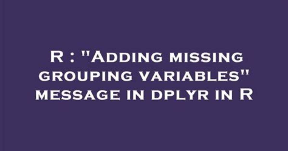 "Adding Missing Grouping Variables" Message in Dplyr in R