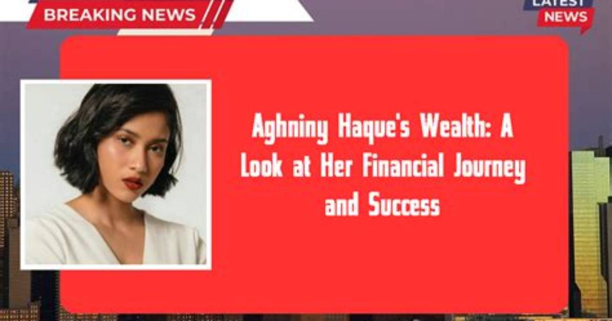 Aghniny Haque Net Worth