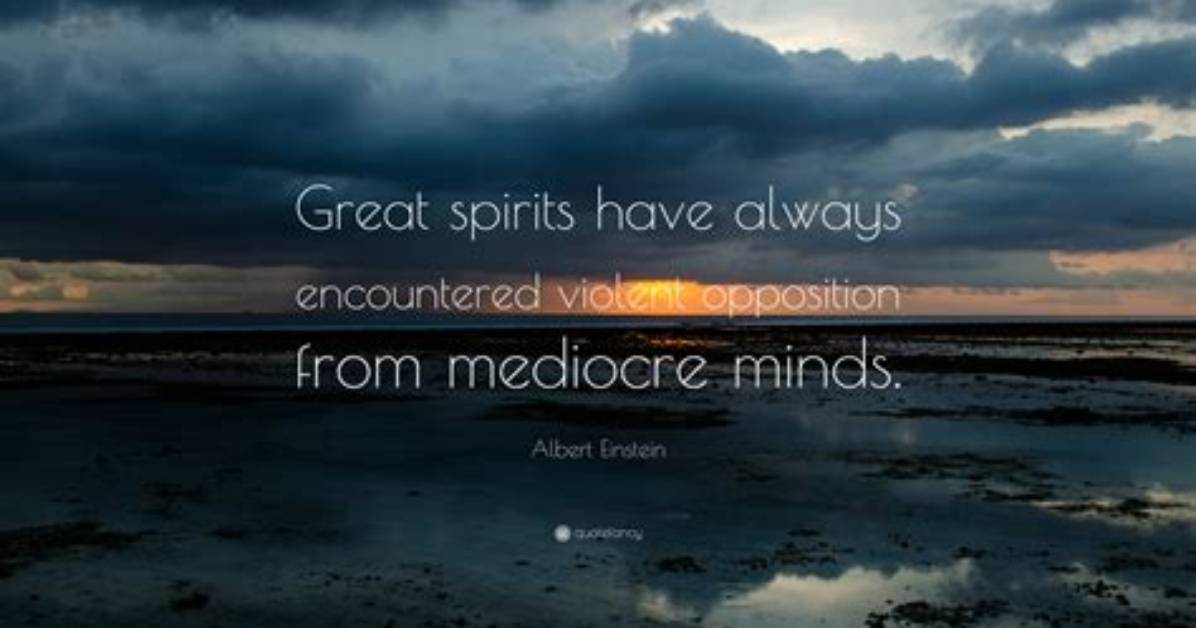 Albert Einstein: 'Great Spirits Have Always Encountered Violent Opposition from Mediocre Minds.'