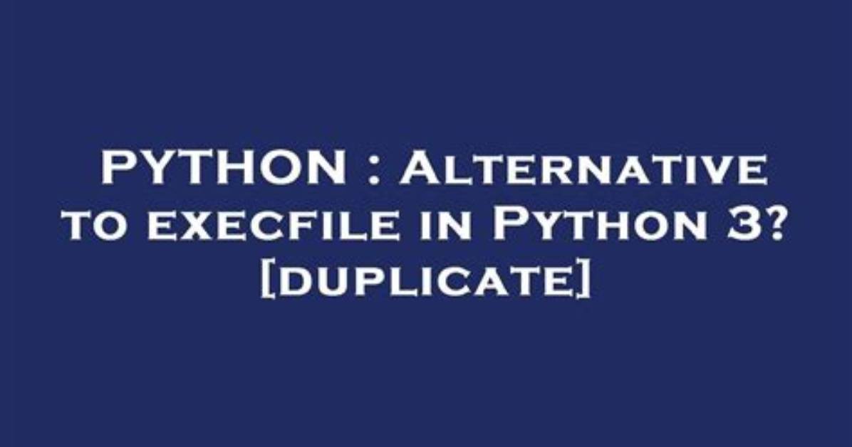 Alternative to Execfile in Python 3? [Duplicate]
