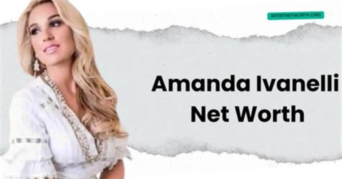 Amanda Ivanelli Net Worth 2024