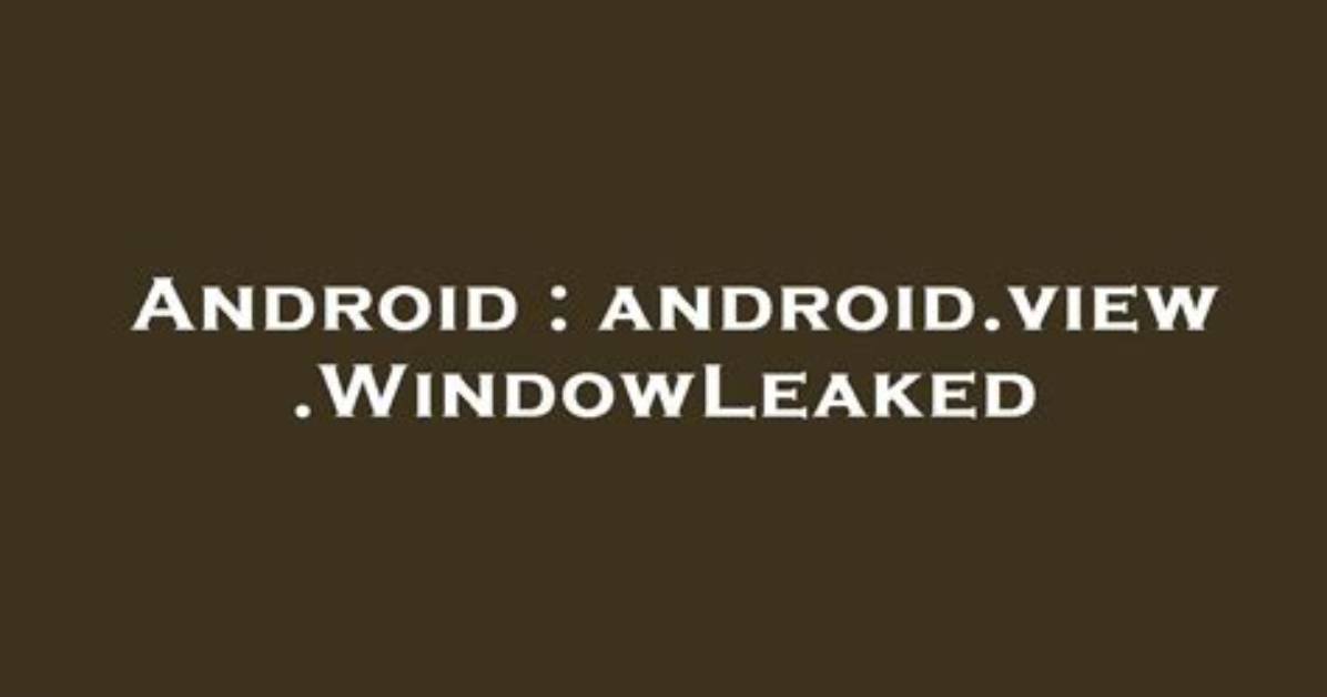 Android. View. Windowleaked
