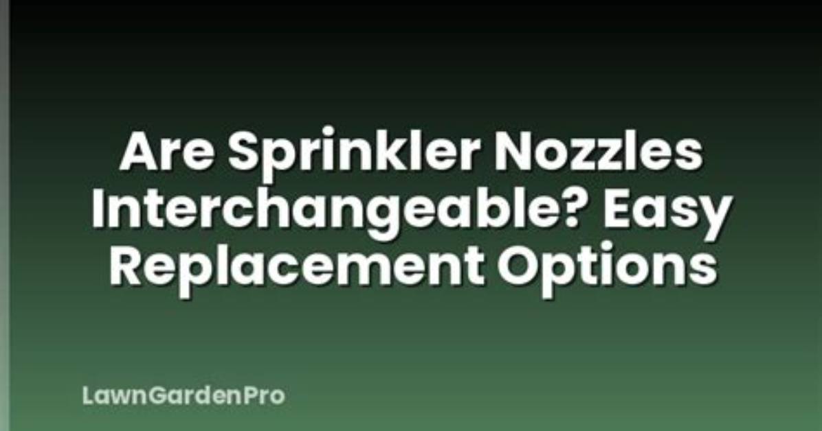 Are Sprinkler Nozzles Interchangeable?