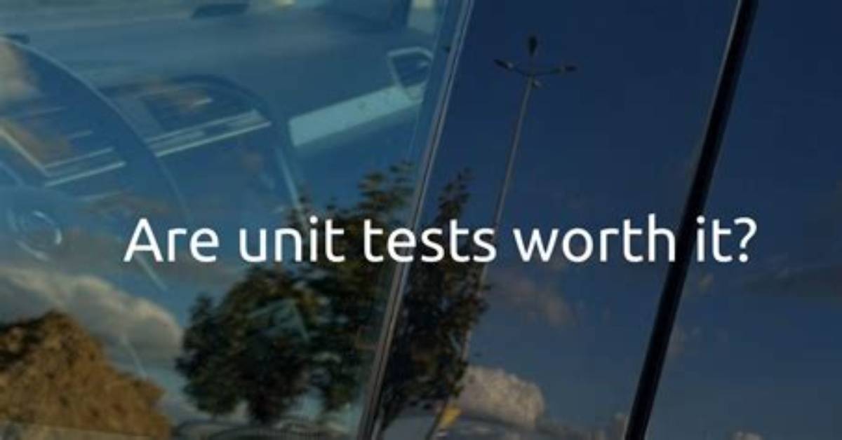 Are Unit Tests Worth It