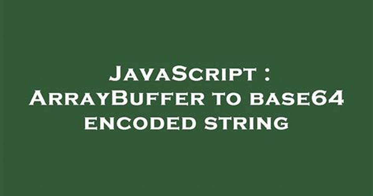 Arraybuffer to Base64 Encoded String