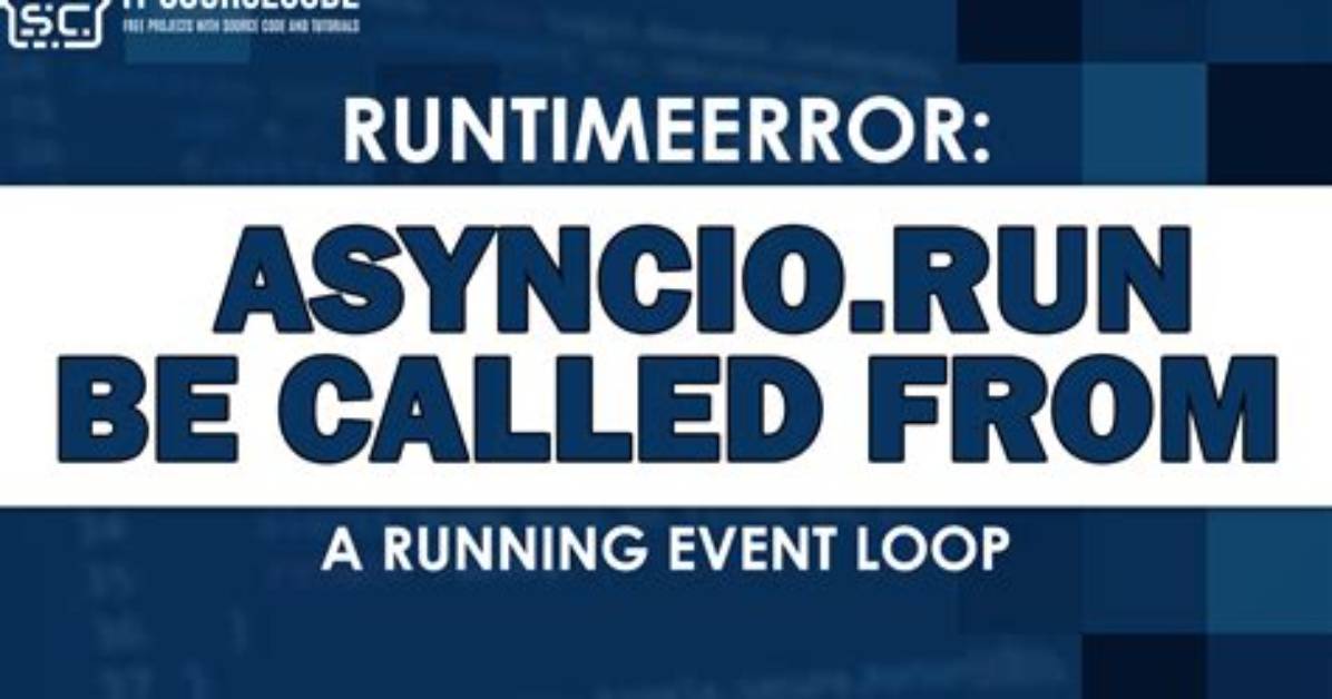 Asyncio. Run() Cannot Be Called from a Running Event Loop