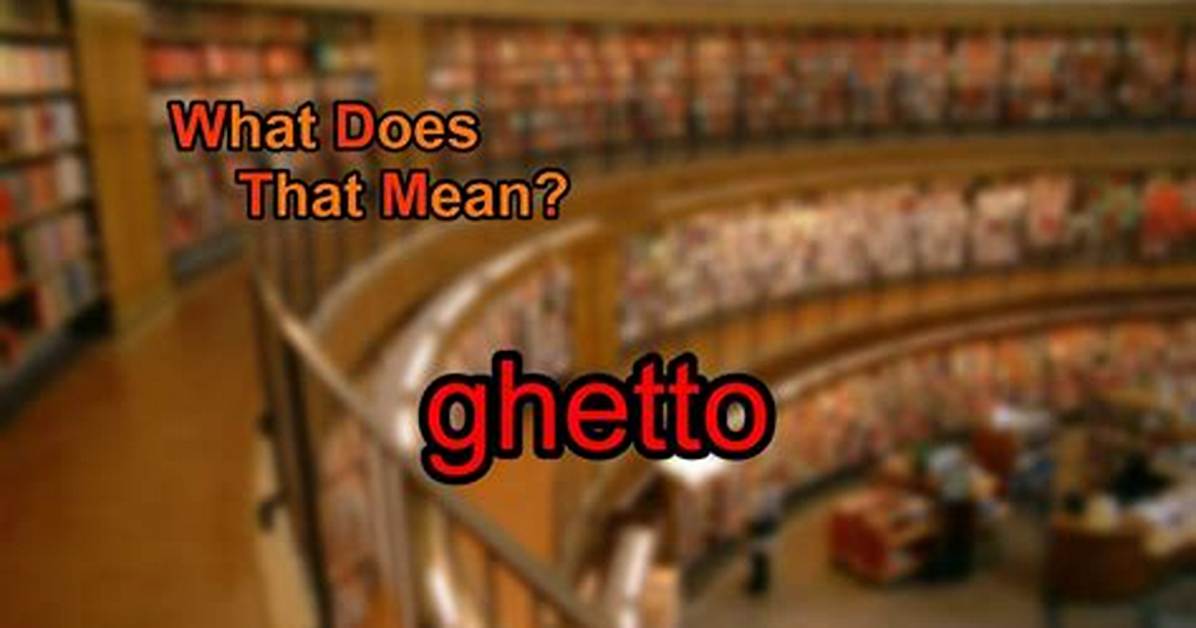 At Does Ghetto Mean?