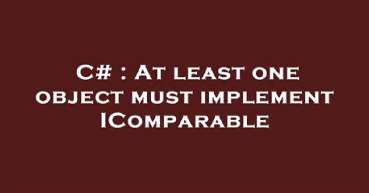At Least One Object Must Implement Icomparable