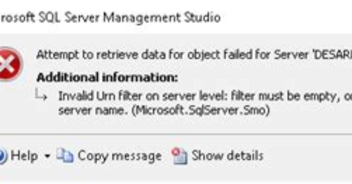 Attempt to Retrieve Data for Object Failed for Server '. ..'. (Microsoft. Sqlserver. Smo) Invalid Urn Filter on Server Level: Filter Must Be Empty, [Duplicate]