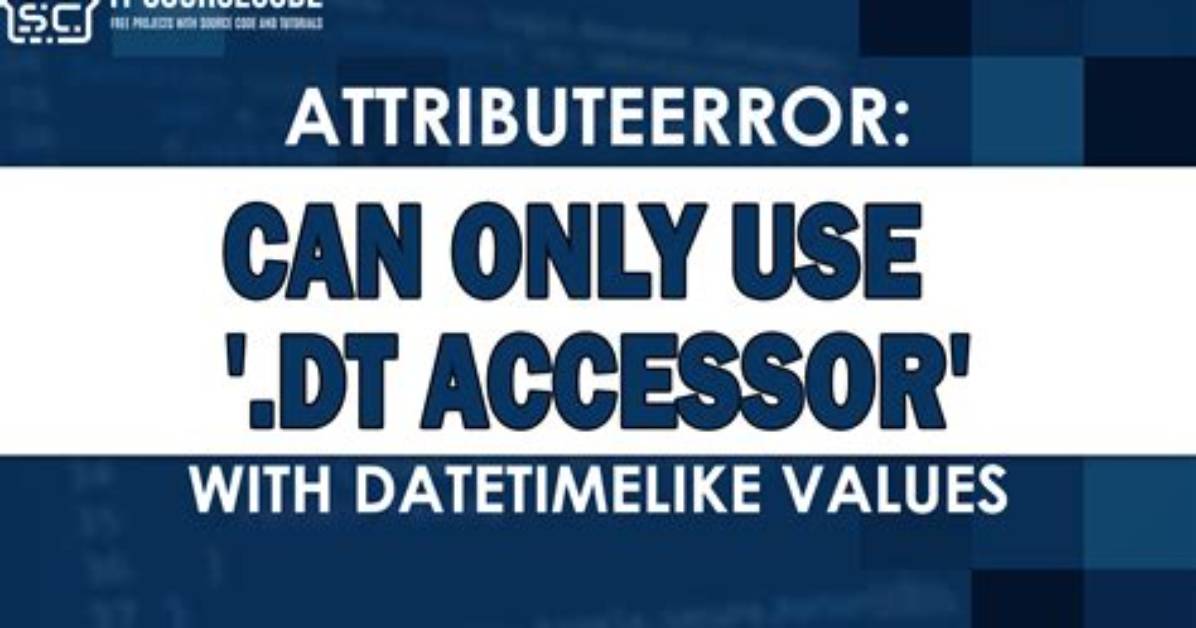 Attributeerror: Can Only Use. Dt Accessor with Datetimelike Values