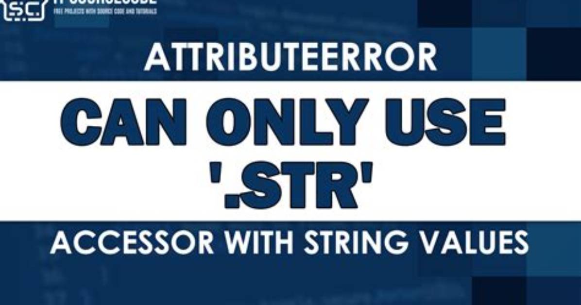 Attributeerror: Can Only Use. Str Accessor with String Values, Which Use Np. Object_ Dtype in Pandas