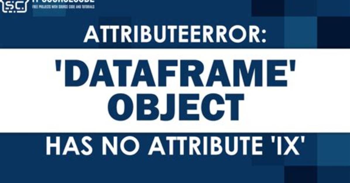 Attributeerror: 'Dataframe' Object Has No Attribute 'Ix'