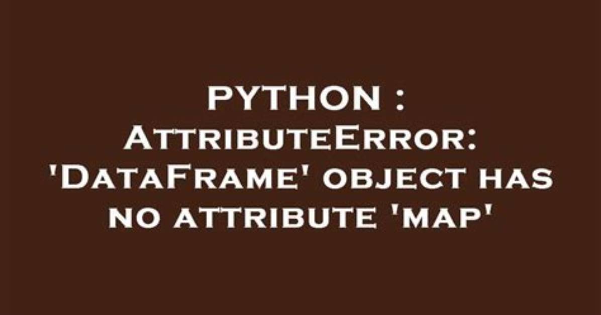 Attributeerror: 'Dataframe' Object Has No Attribute 'Map'