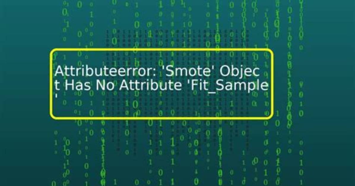 Attributeerror: 'Smote' Object Has No Attribute 'Fit_Sample'