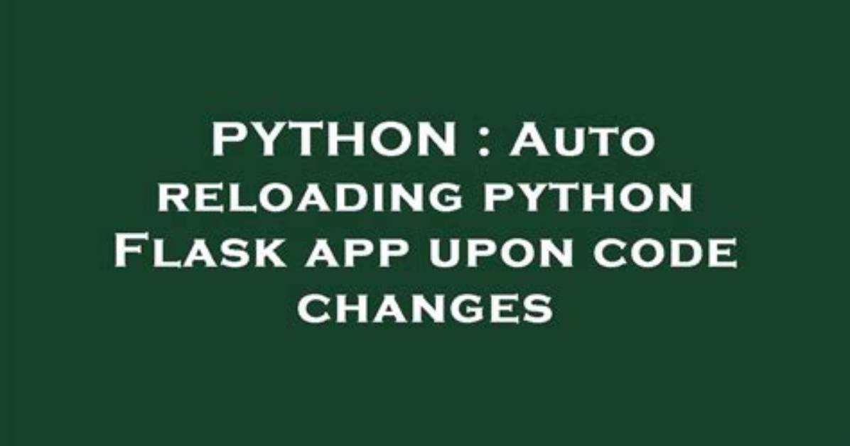 Auto Reloading Python Flask App Upon Code Changes