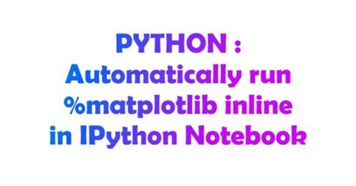 Automatically Run %Matplotlib Inline in Ipython Notebook