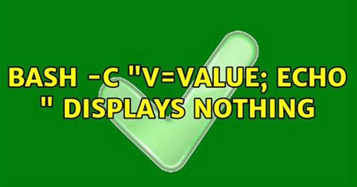 Bash -C "V=Value; Echo $V" Displays Nothing
