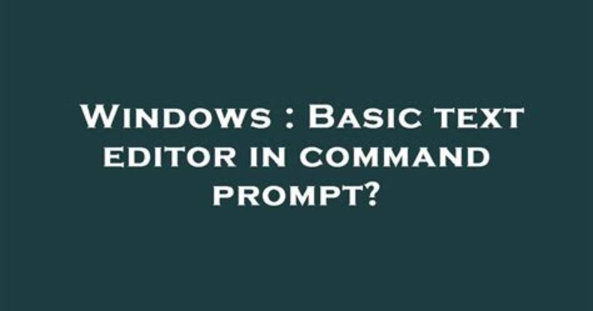 Basic Text Editor in Command Prompt? [Closed]