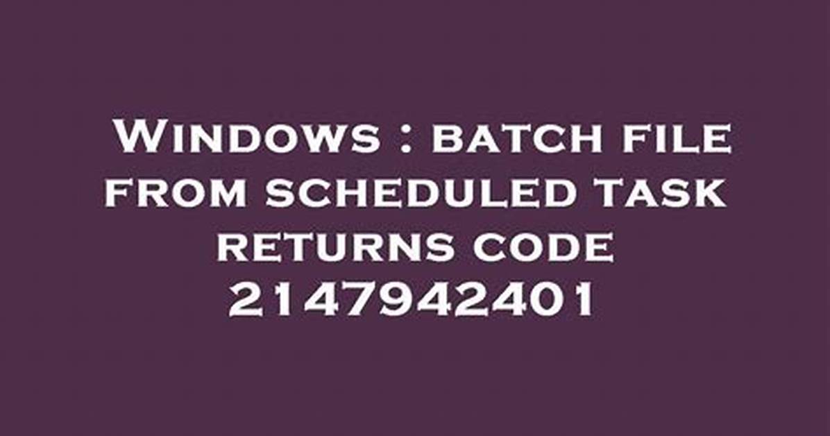 Batch File from Scheduled Task Returns Code 2147942401