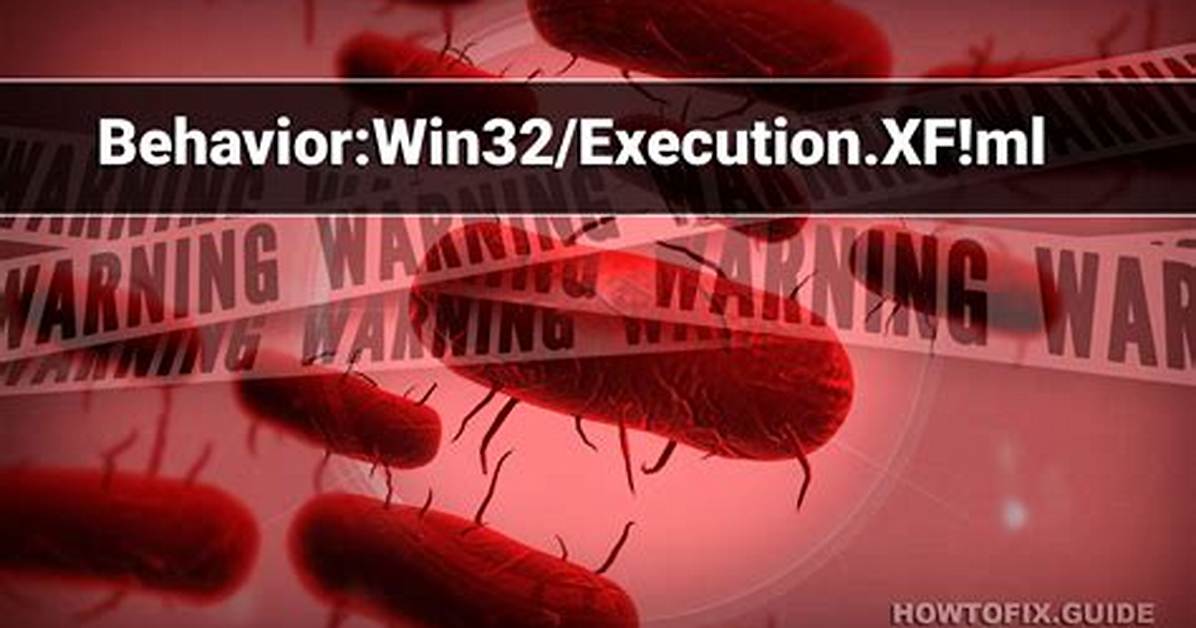Behavior: Win32/Execution. Xf! Ml — Virus Removal Guide