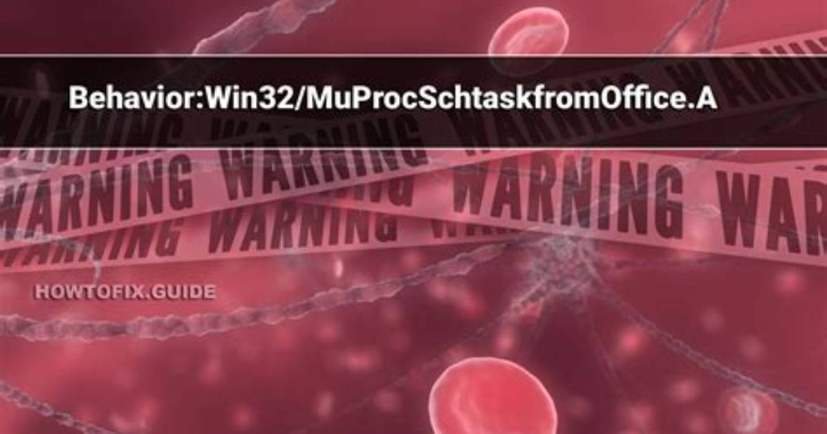Behavior: Win32/Muprocschtaskfromoffice. a — Virus Removal Guide