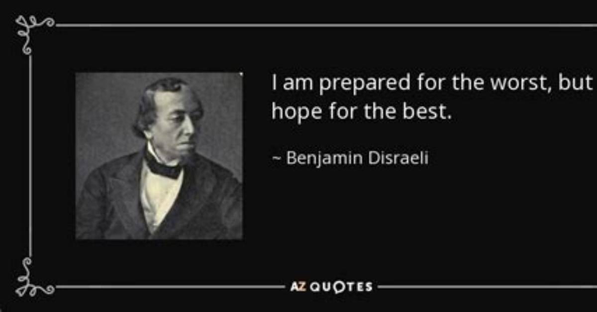 Benjamin Disraeli: 'I Am Prepared for the Worst, but Hope for the Best.'