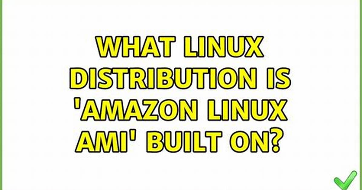 Best Answer: What Is Amazon Linux Built?