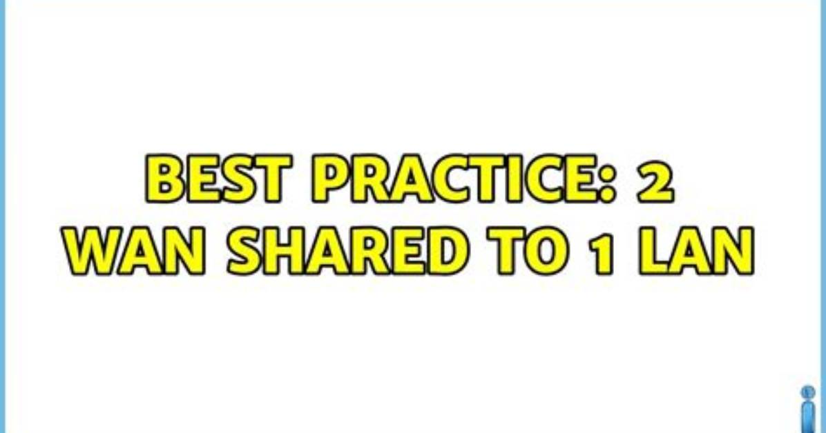 Best Practice: 2 Wan Shared to 1 Lan
