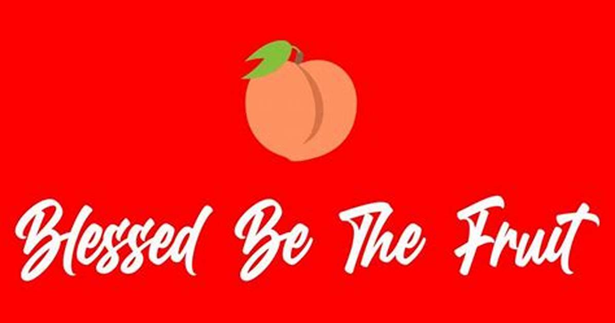 Blessed Be the Fruit