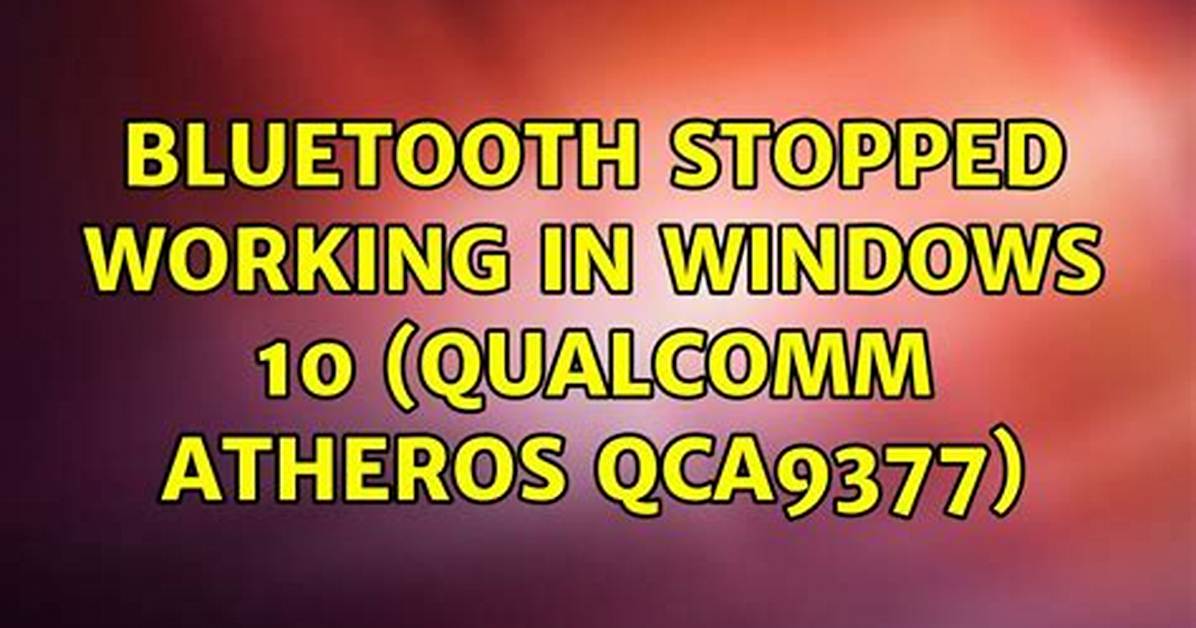 Bluetooth Stopped Working in Windows 10 (Qualcomm Atheros Qca9377)