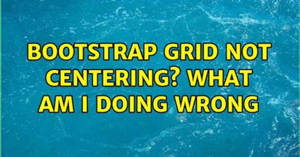 Bootstrap Grid Not Centering? What Am I Doing Wrong [Duplicate]