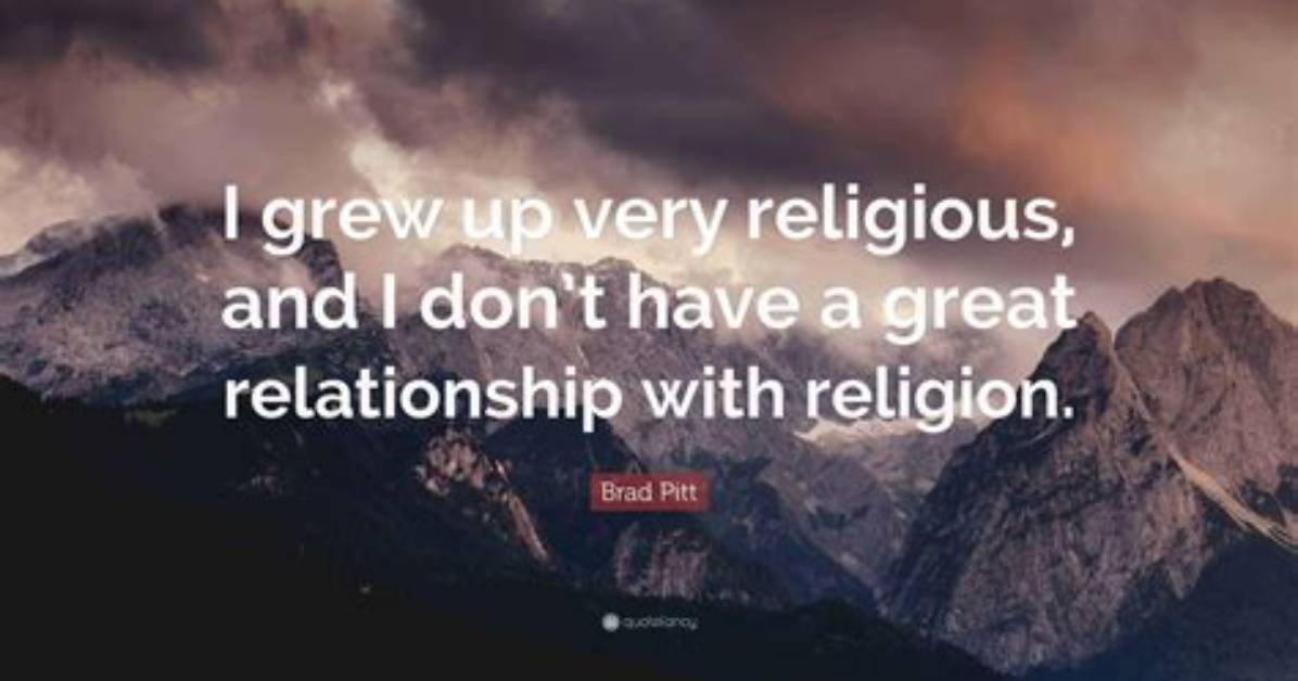Brad Pitt: 'I Grew up Very Religious, and I Don't Have a Great Relationship with Religion.'