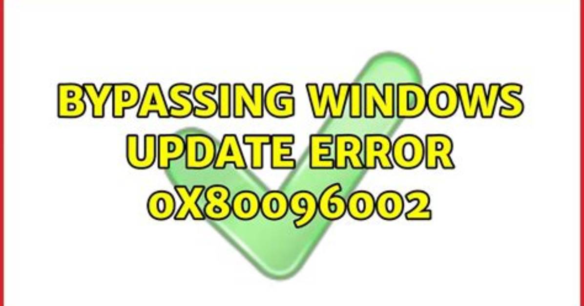 Bypassing Windows Update Error 0X80096002