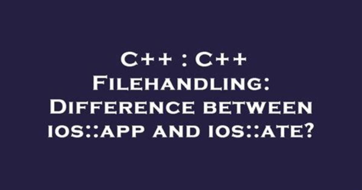 C++ Filehandling: Difference Between Ios: :App and Ios: :Ate?