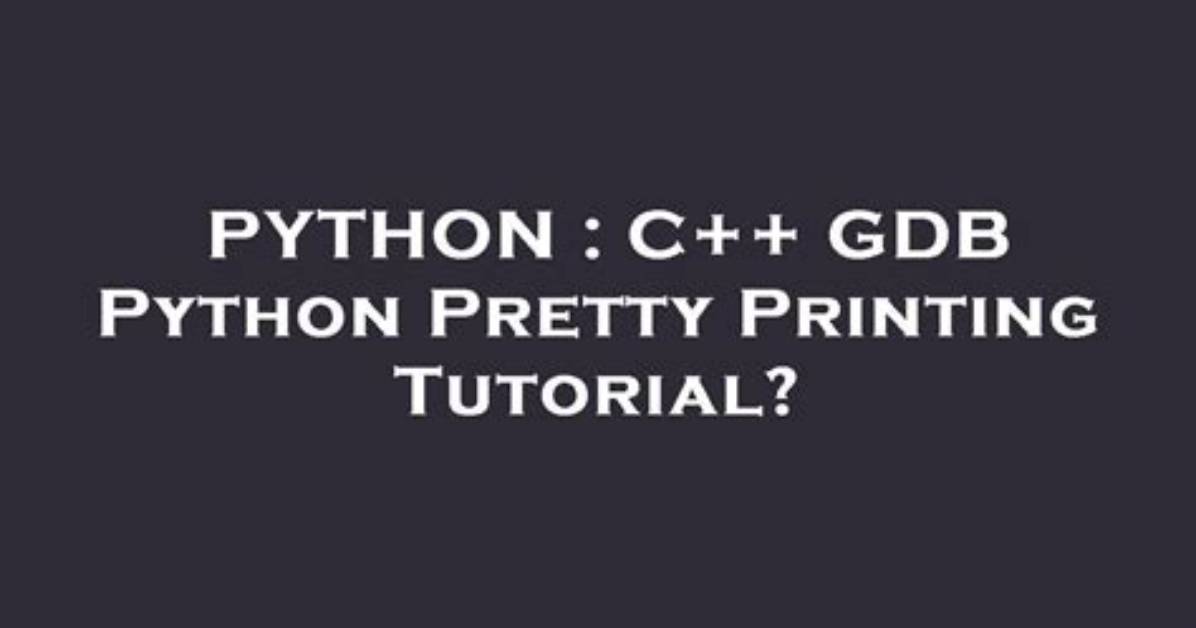 C++ Gdb Python Pretty Printing Tutorial?