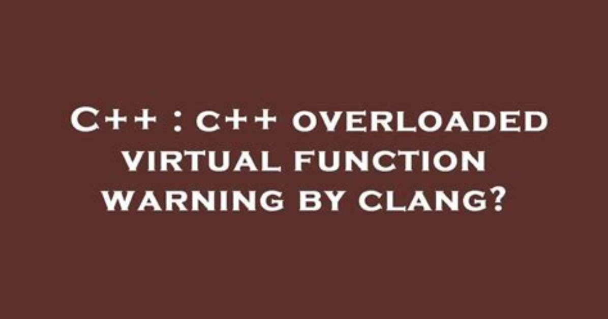 C++ Overloaded Virtual Function Warning by Clang?