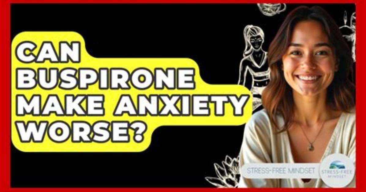 Can Buspirone Make Anxiety Worse?