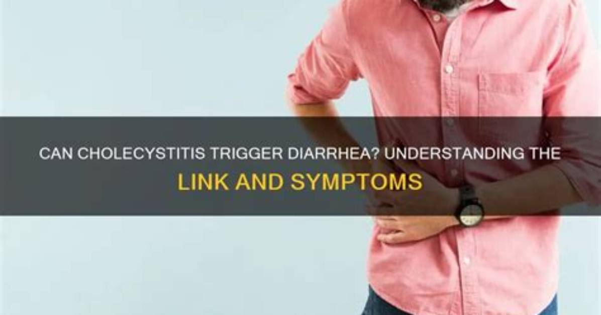 Can Cholecystitis Cause Diarrhea?