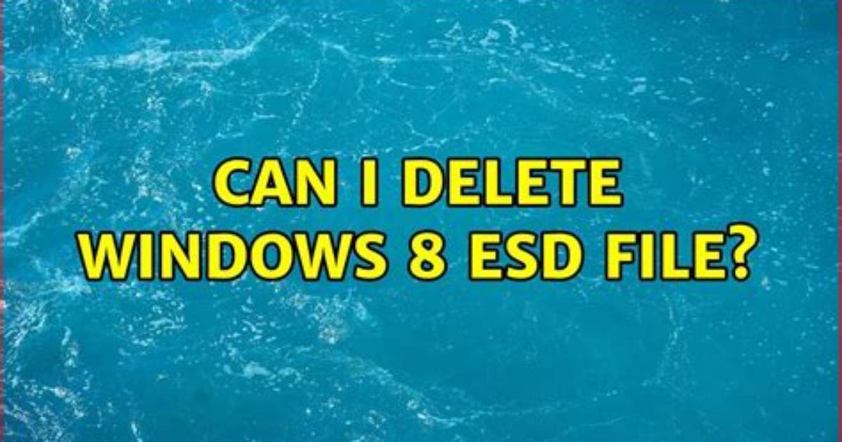 Can I Delete Windows 8 Esd File?