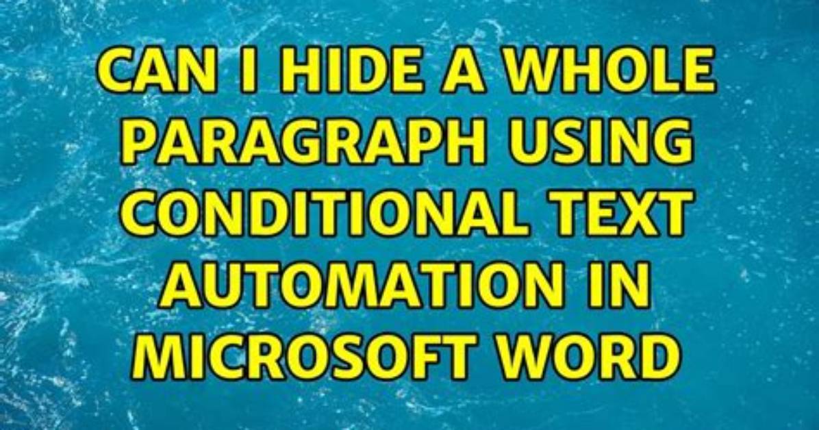 Can I Hide a Whole Paragraph Using Conditional Text Automation in Microsoft Word