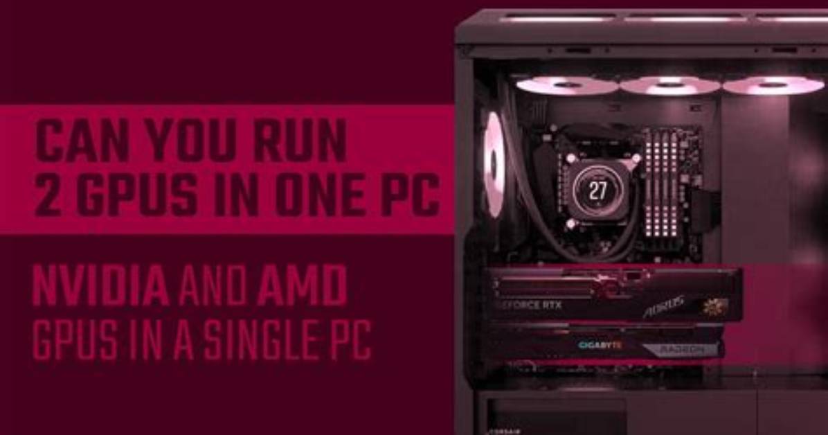 Can I Put 2 Different Gpu in My Pc?